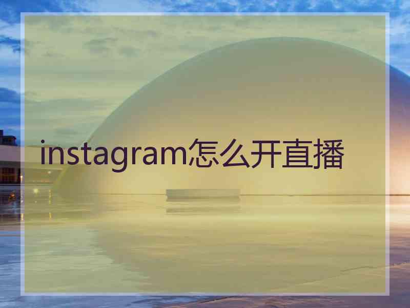 instagram怎么开直播