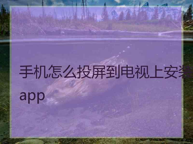 手机怎么投屏到电视上安装app