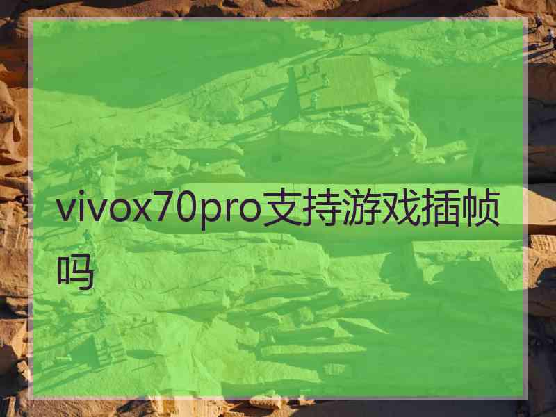 vivox70pro支持游戏插帧吗