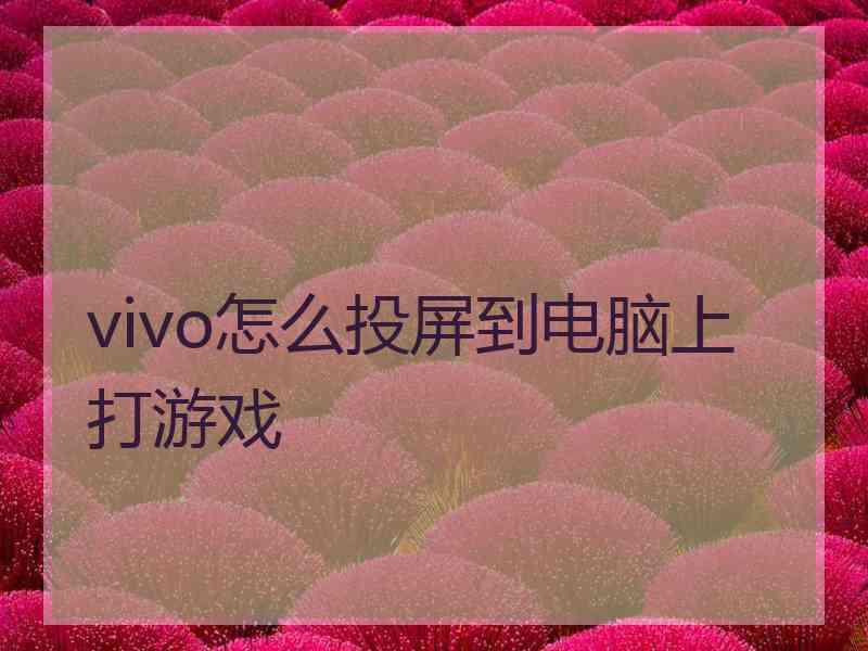 vivo怎么投屏到电脑上打游戏