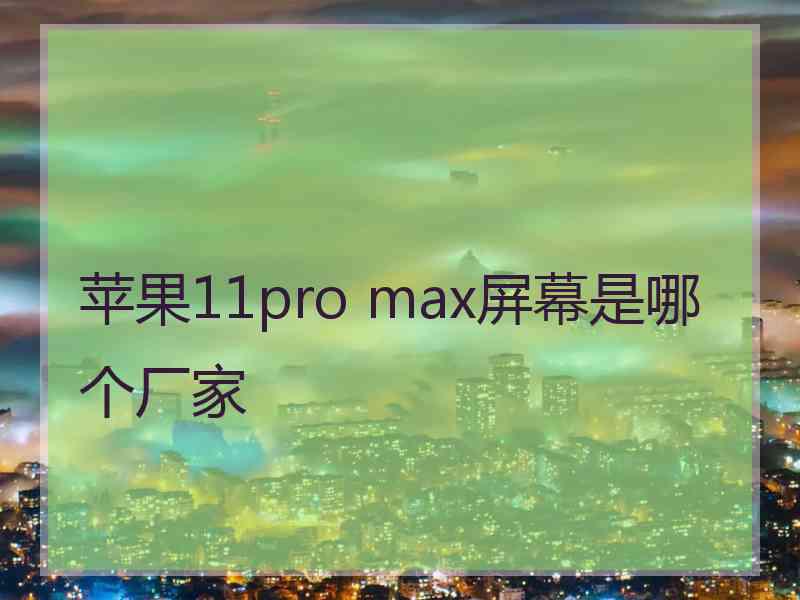 苹果11pro max屏幕是哪个厂家