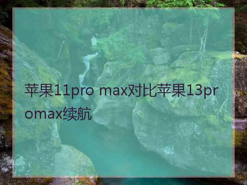 苹果11pro max对比苹果13promax续航