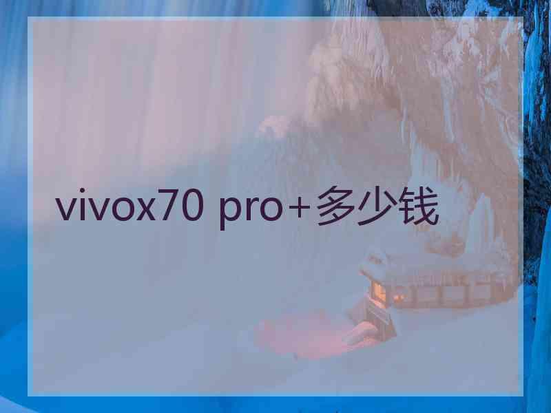 vivox70 pro+多少钱