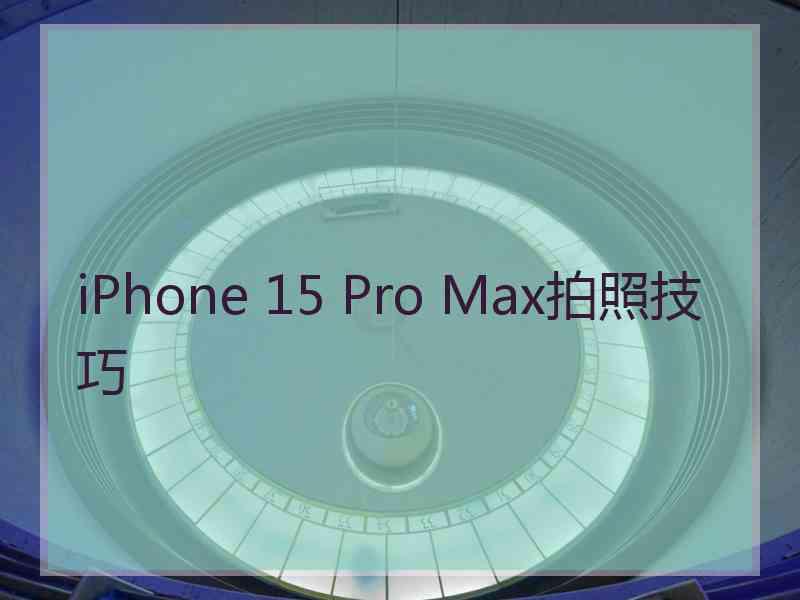 iPhone 15 Pro Max拍照技巧