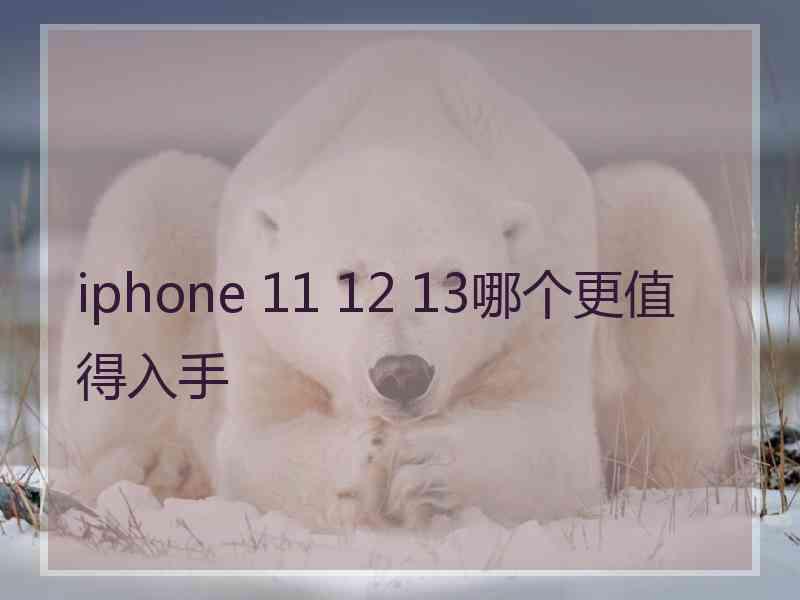 iphone 11 12 13哪个更值得入手