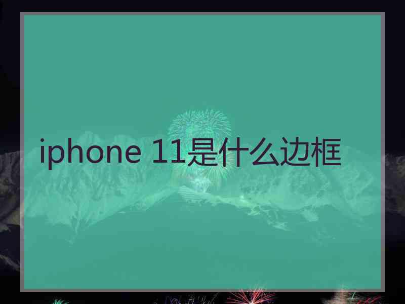 iphone 11是什么边框