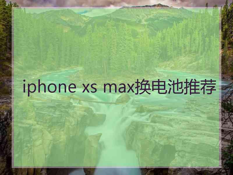 iphone xs max换电池推荐