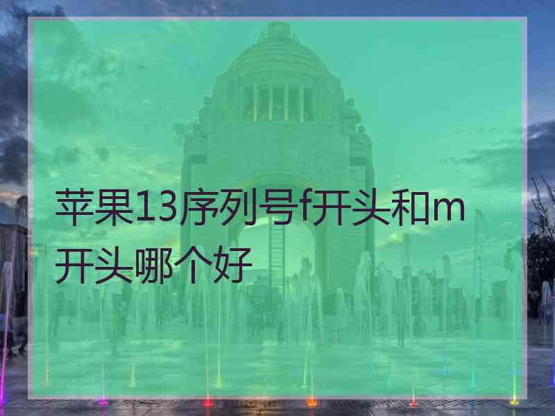 苹果13序列号f开头和m开头哪个好