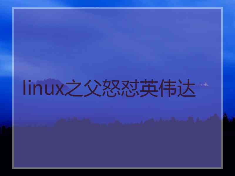 linux之父怒怼英伟达