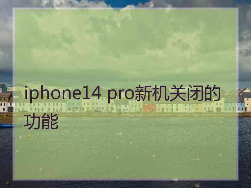 iphone14 pro新机关闭的功能