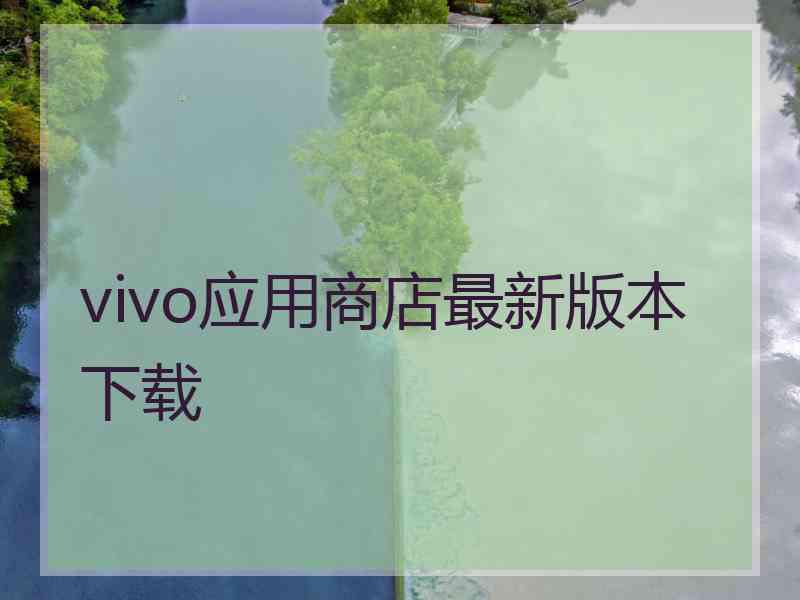 vivo应用商店最新版本下载