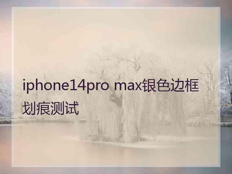 iphone14pro max银色边框划痕测试