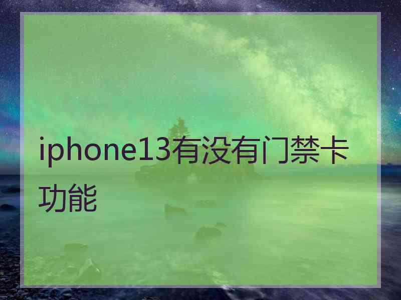 iphone13有没有门禁卡功能