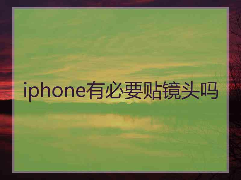 iphone有必要贴镜头吗