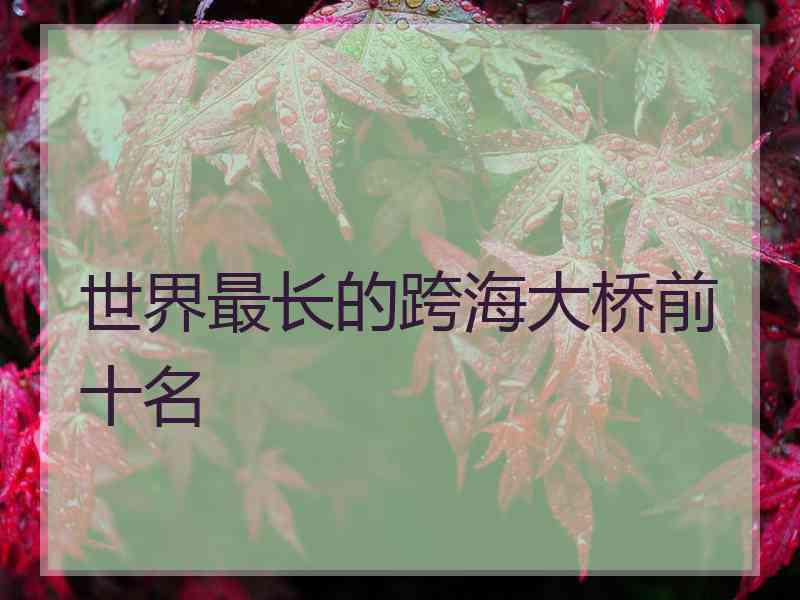 世界最长的跨海大桥前十名