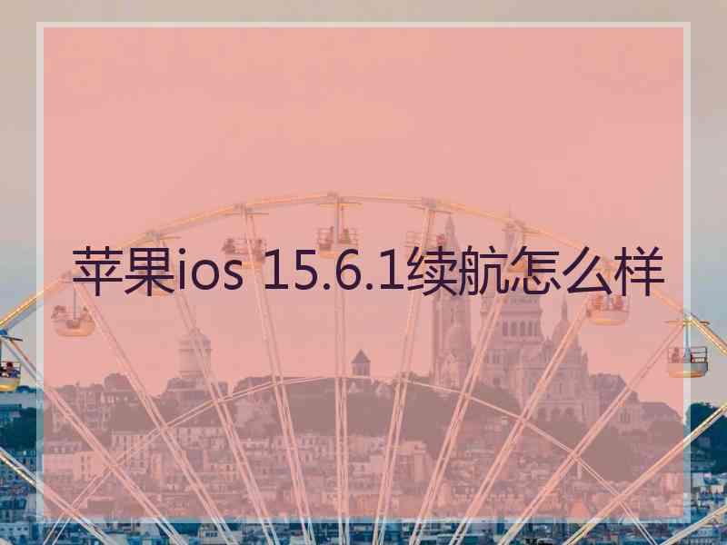 苹果ios 15.6.1续航怎么样