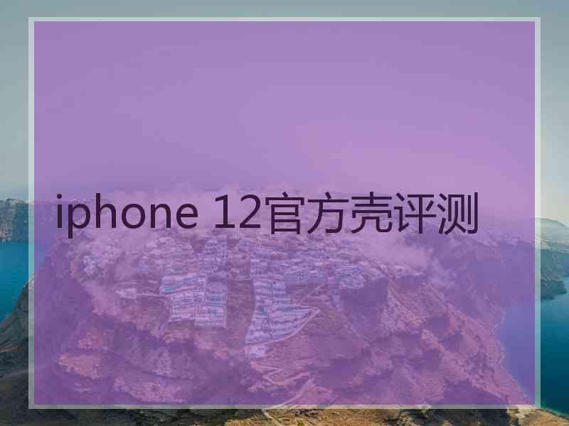 iphone 12官方壳评测