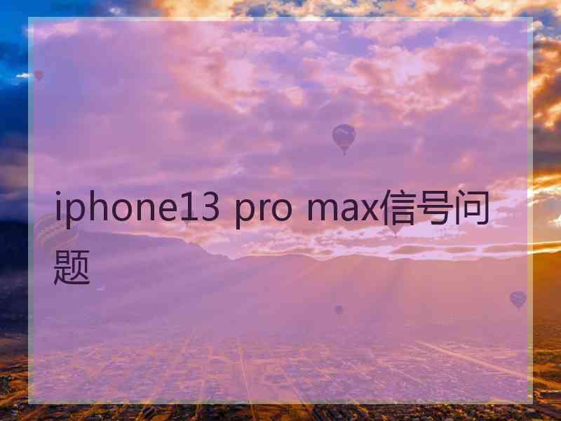 iphone13 pro max信号问题