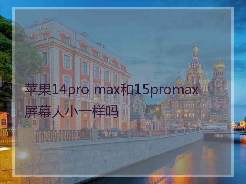 苹果14pro max和15promax屏幕大小一样吗