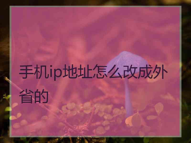 手机ip地址怎么改成外省的