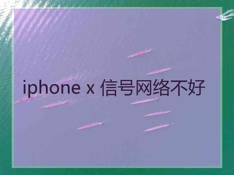 iphone x 信号网络不好