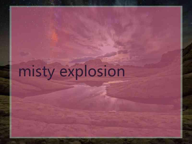 misty explosion