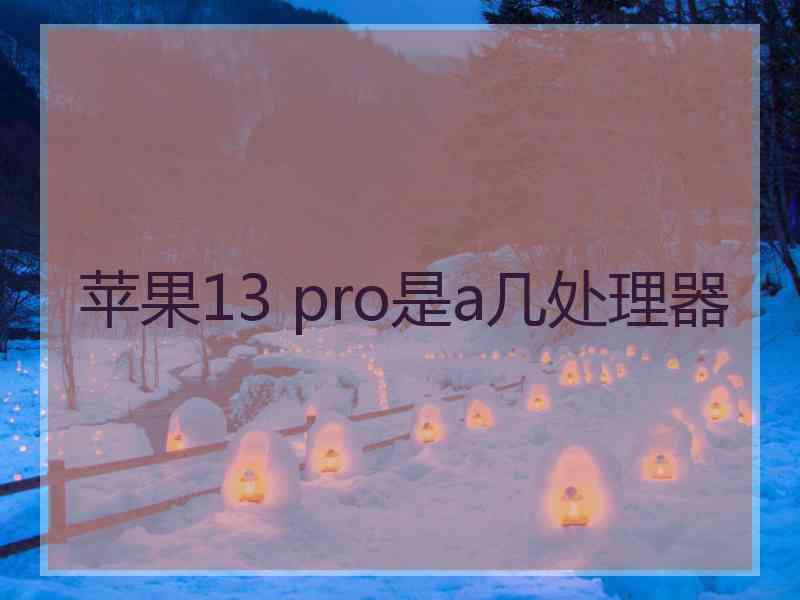 苹果13 pro是a几处理器