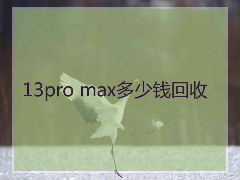 13pro max多少钱回收