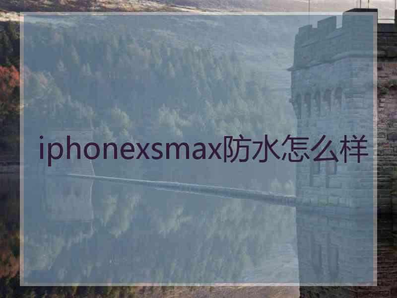 iphonexsmax防水怎么样