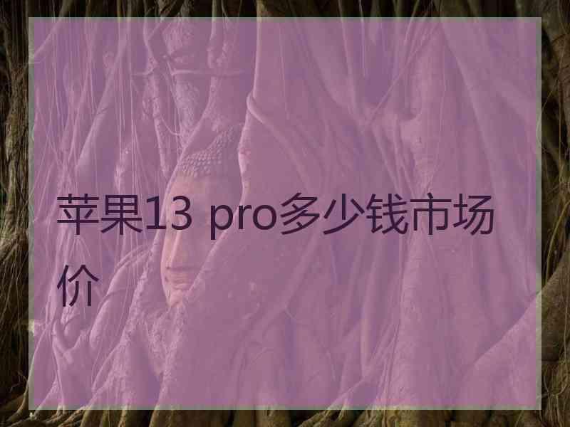 苹果13 pro多少钱市场价