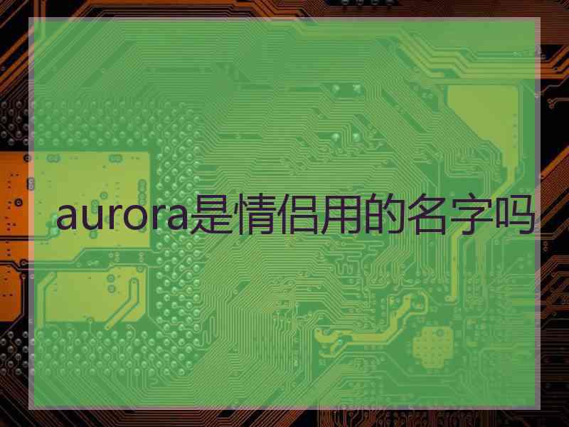 aurora是情侣用的名字吗