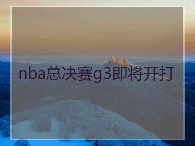 nba总决赛g3即将开打