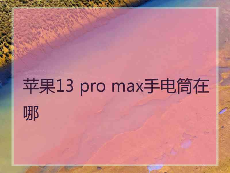 苹果13 pro max手电筒在哪