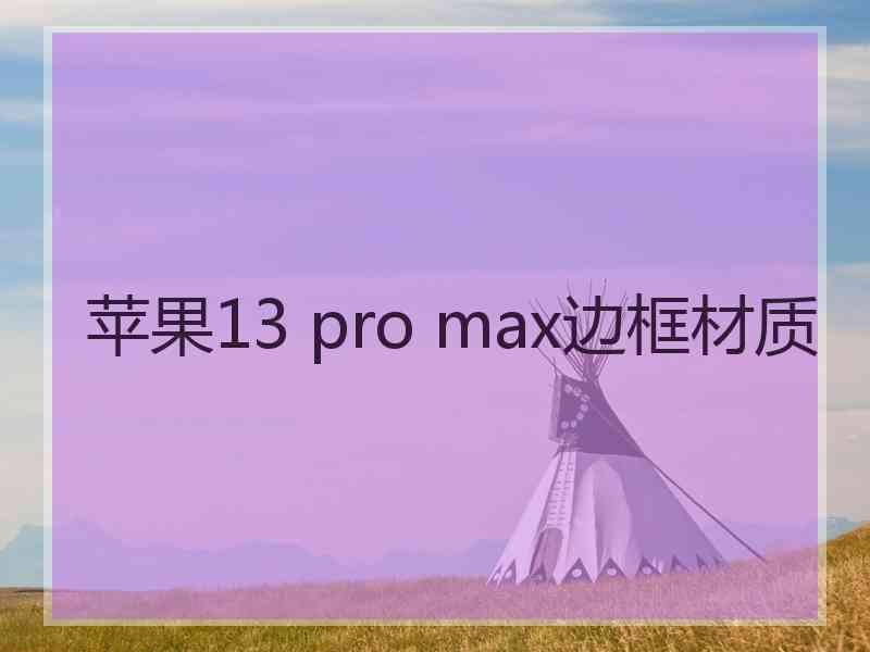 苹果13 pro max边框材质