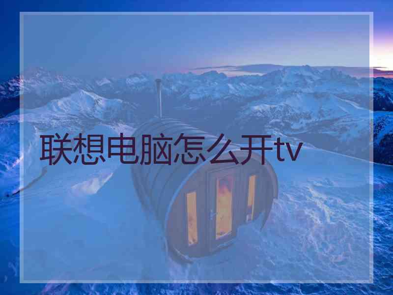 联想电脑怎么开tv