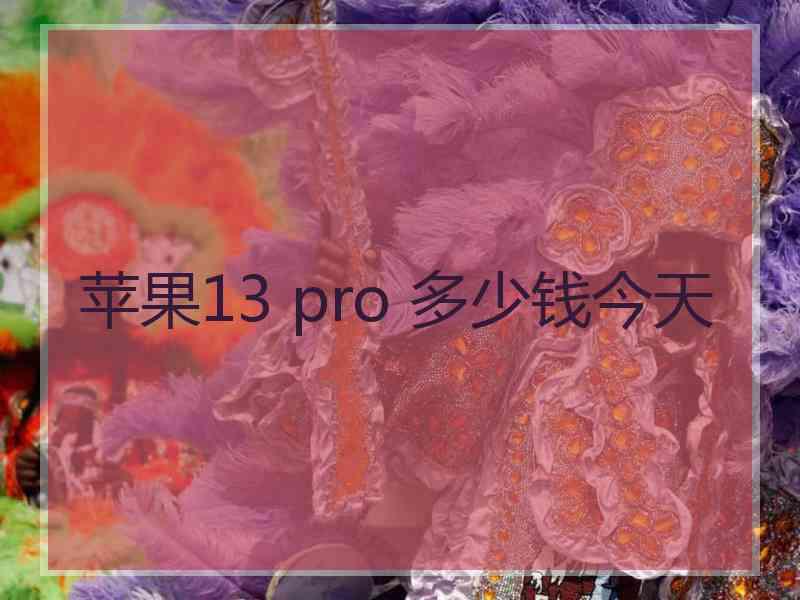 苹果13 pro 多少钱今天