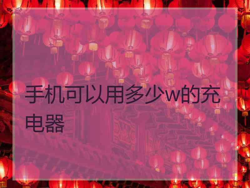 手机可以用多少w的充电器