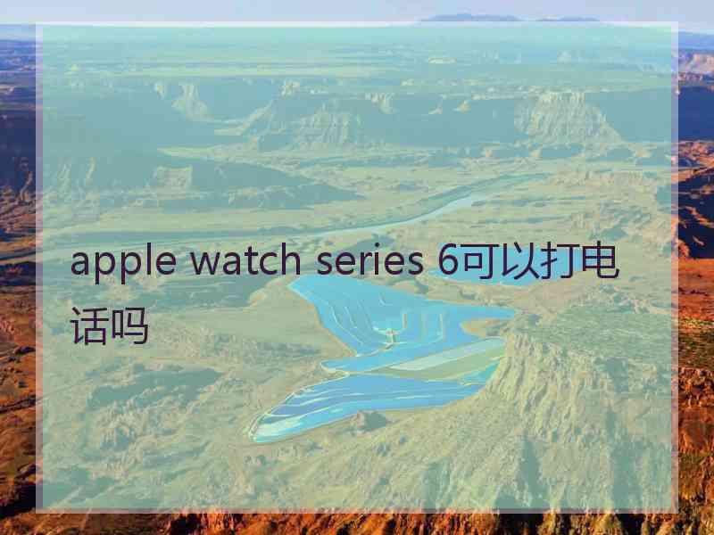 apple watch series 6可以打电话吗