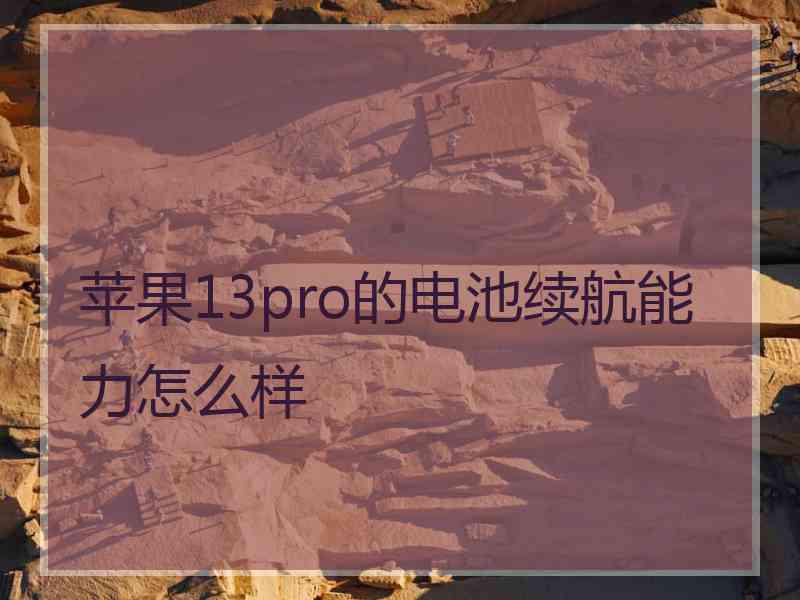 苹果13pro的电池续航能力怎么样