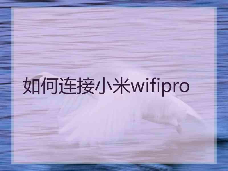 如何连接小米wifipro