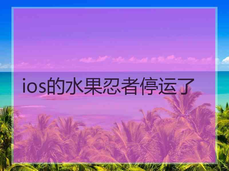 ios的水果忍者停运了