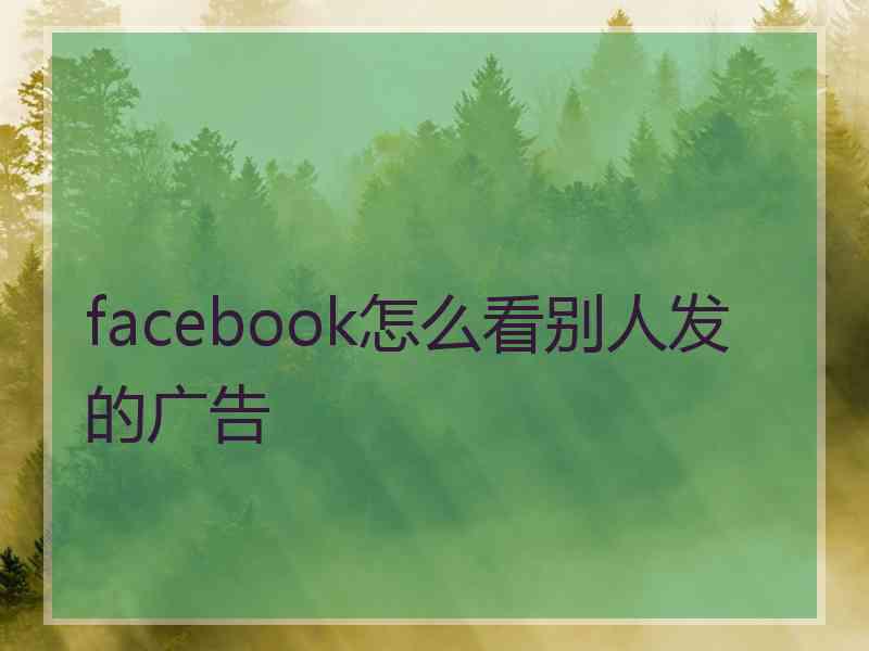 facebook怎么看别人发的广告