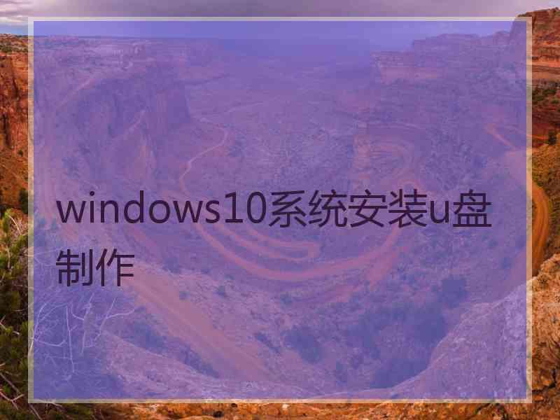 windows10系统安装u盘制作