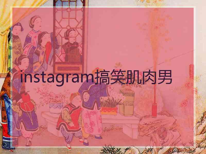 instagram搞笑肌肉男