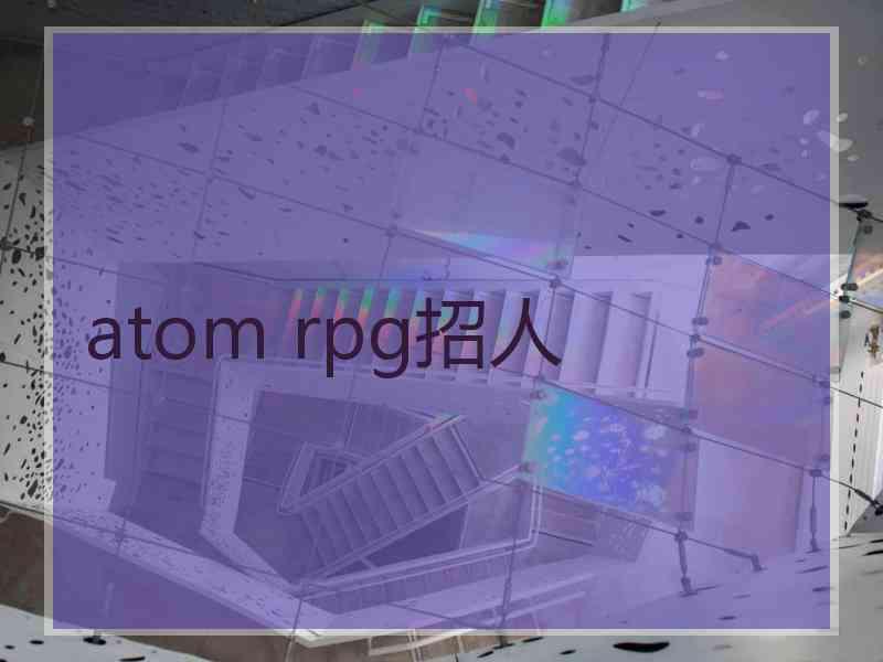 atom rpg招人