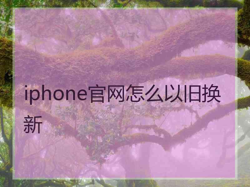 iphone官网怎么以旧换新