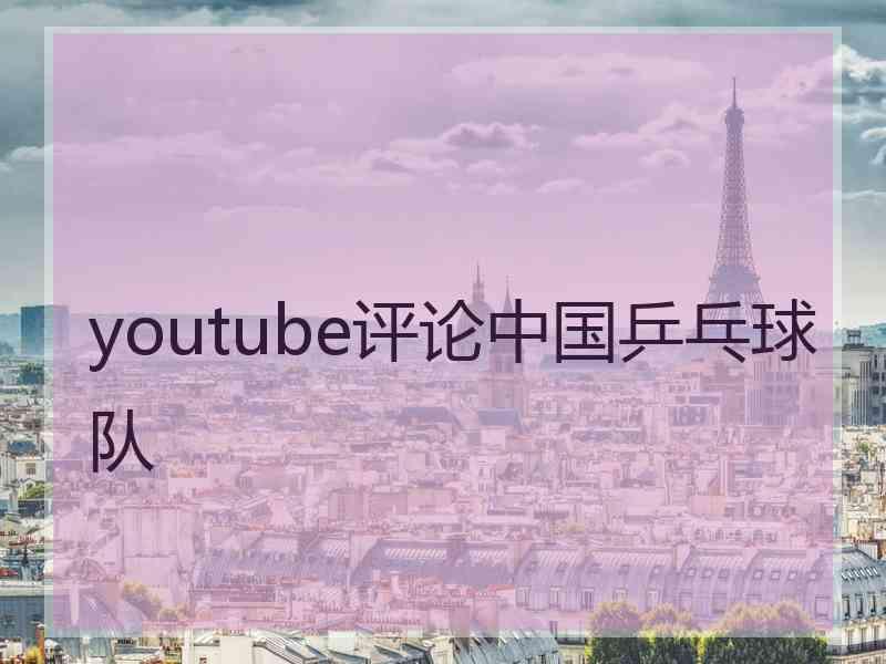 youtube评论中国乒乓球队