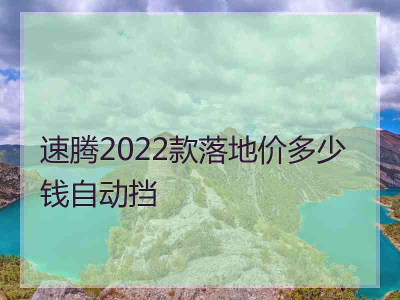 速腾2022款落地价多少钱自动挡