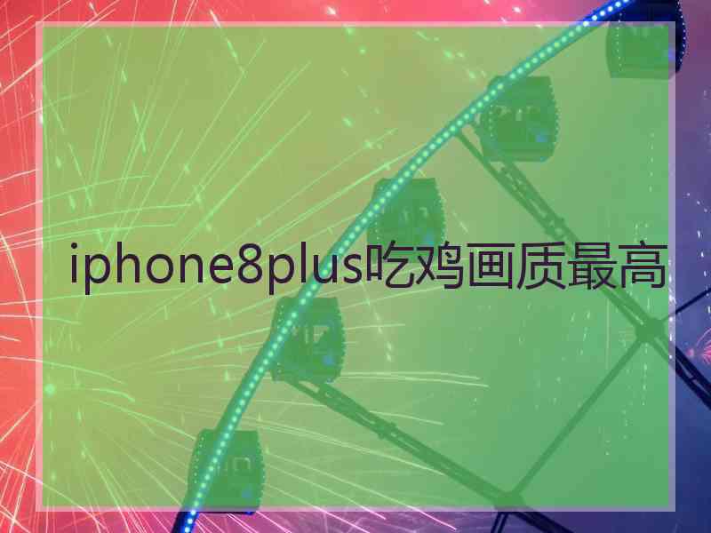 iphone8plus吃鸡画质最高