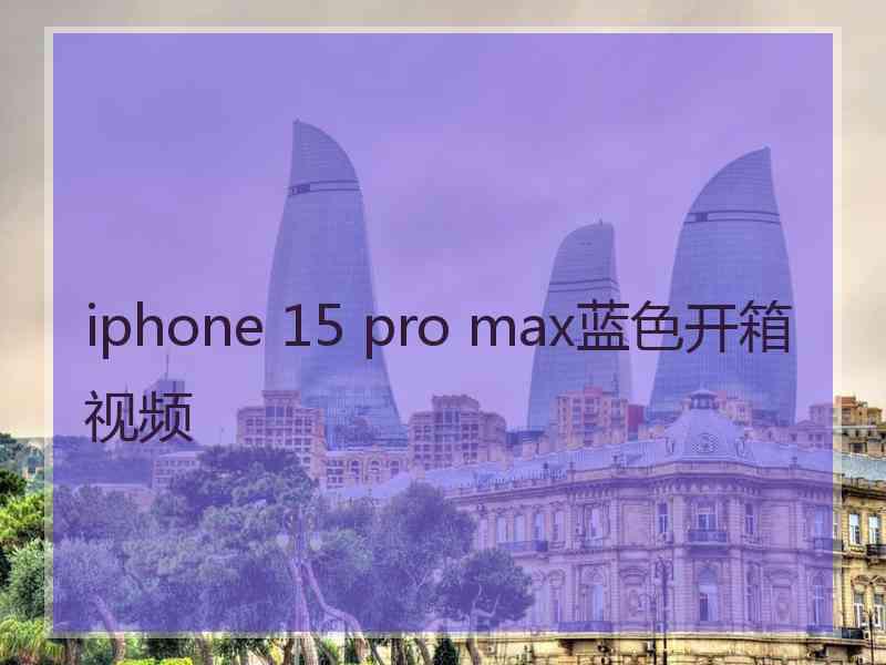 iphone 15 pro max蓝色开箱视频